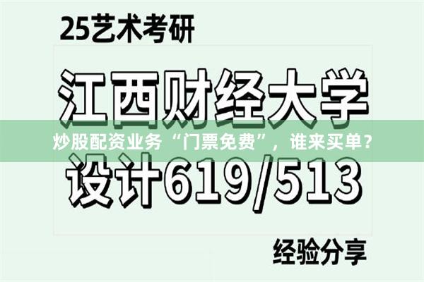 炒股配资业务 “门票免费”，谁来买单？