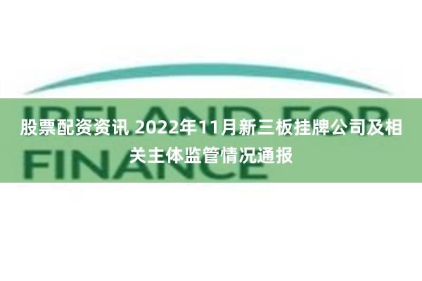 股票配资资讯 2022年11月新三板挂牌公司及相关主体监管情况通报